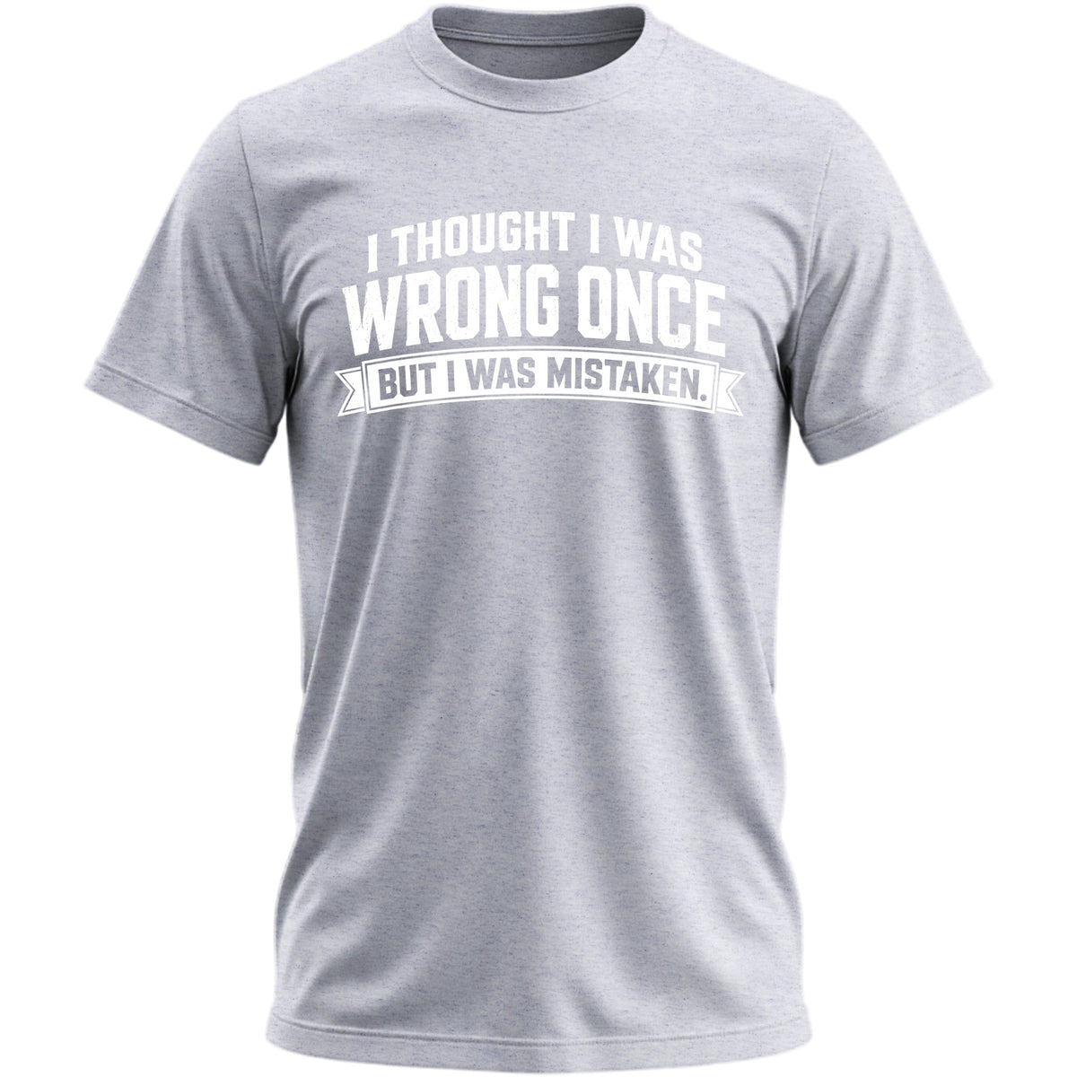 I Thought I Was Wrong Once But I Was Mistaken T-shirt - Sports Grey