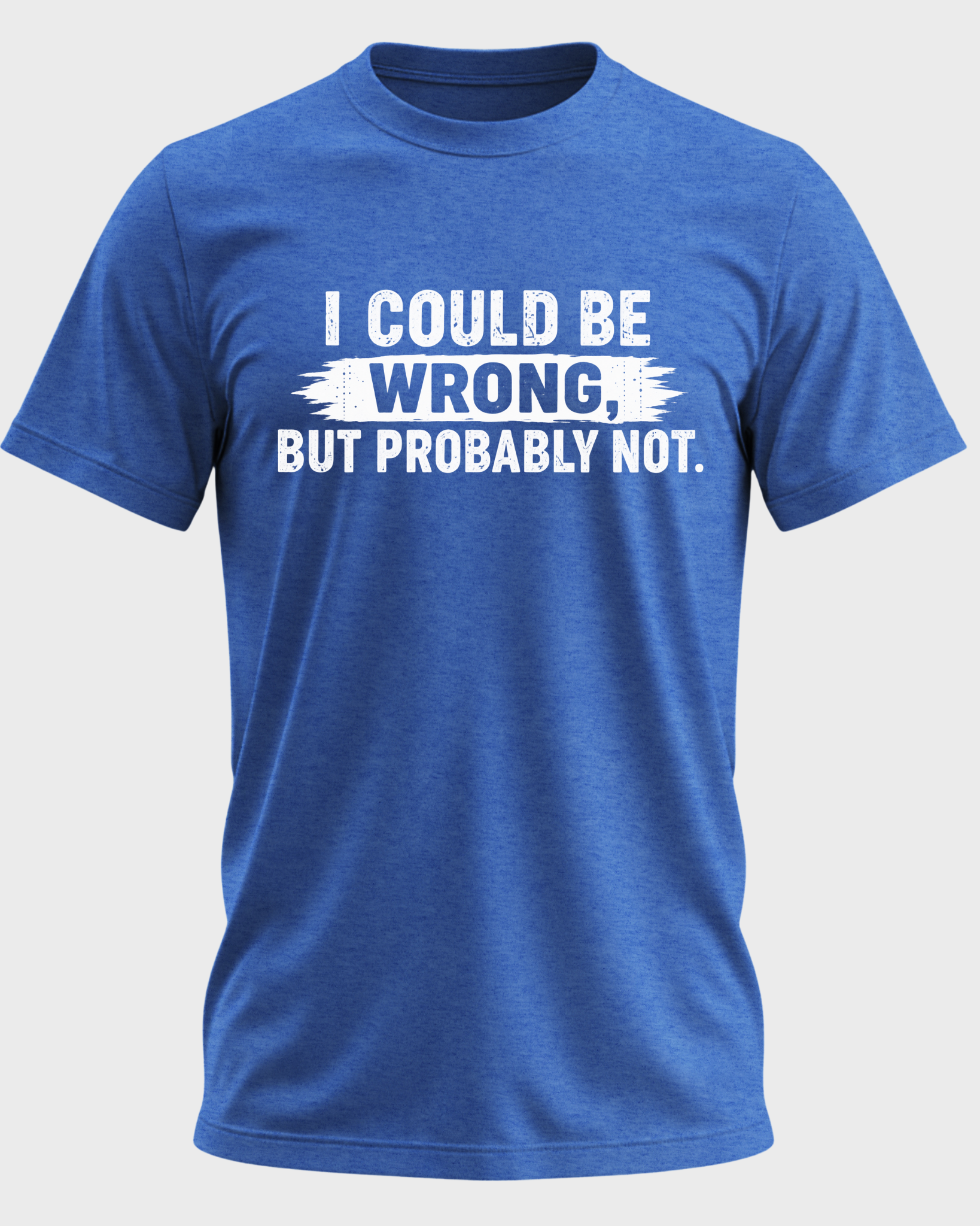 I Could Be Wrong, But Probably Not T-shirt - Heather Royal