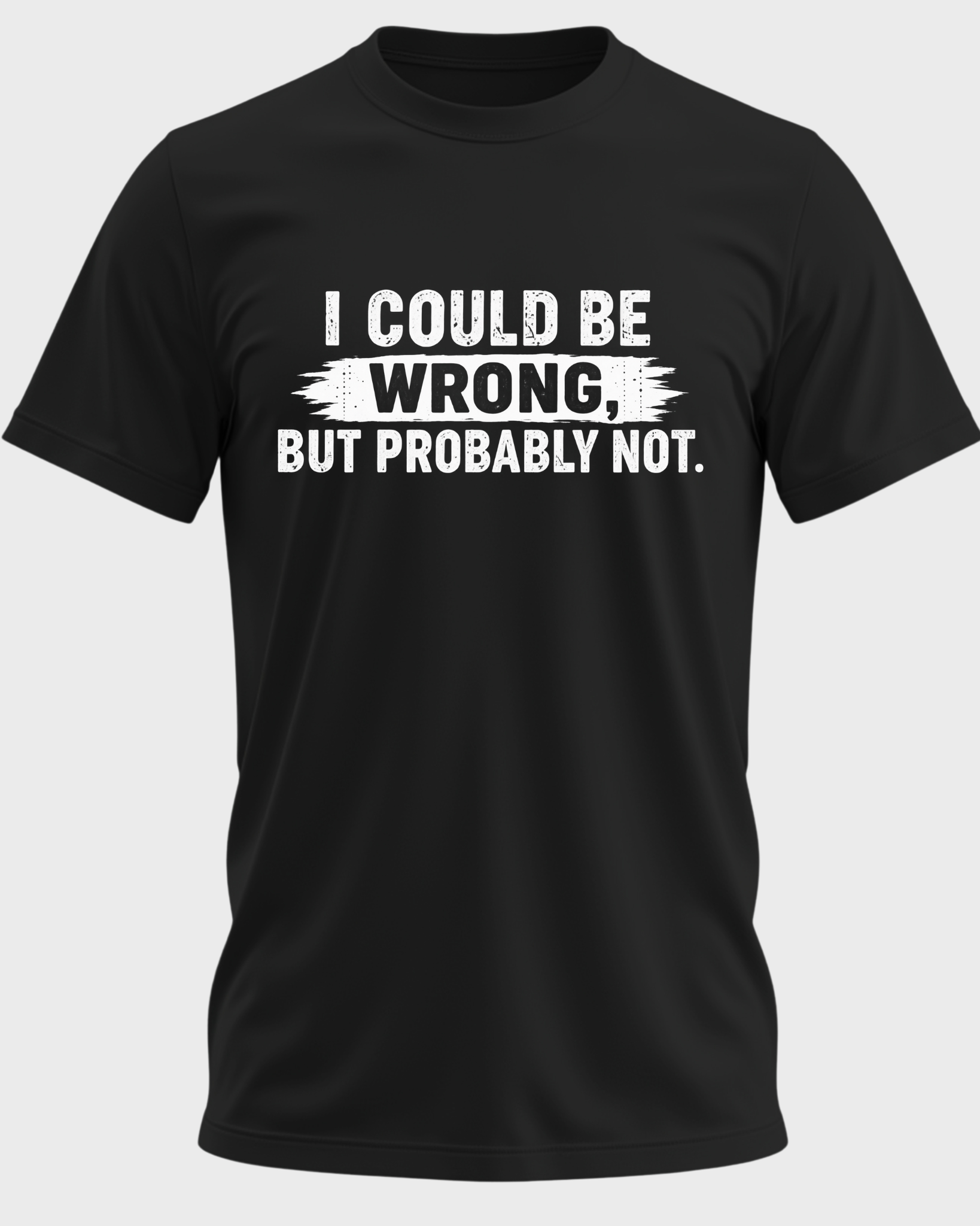 I Could Be Wrong, But Probably Not T-shirt - Black