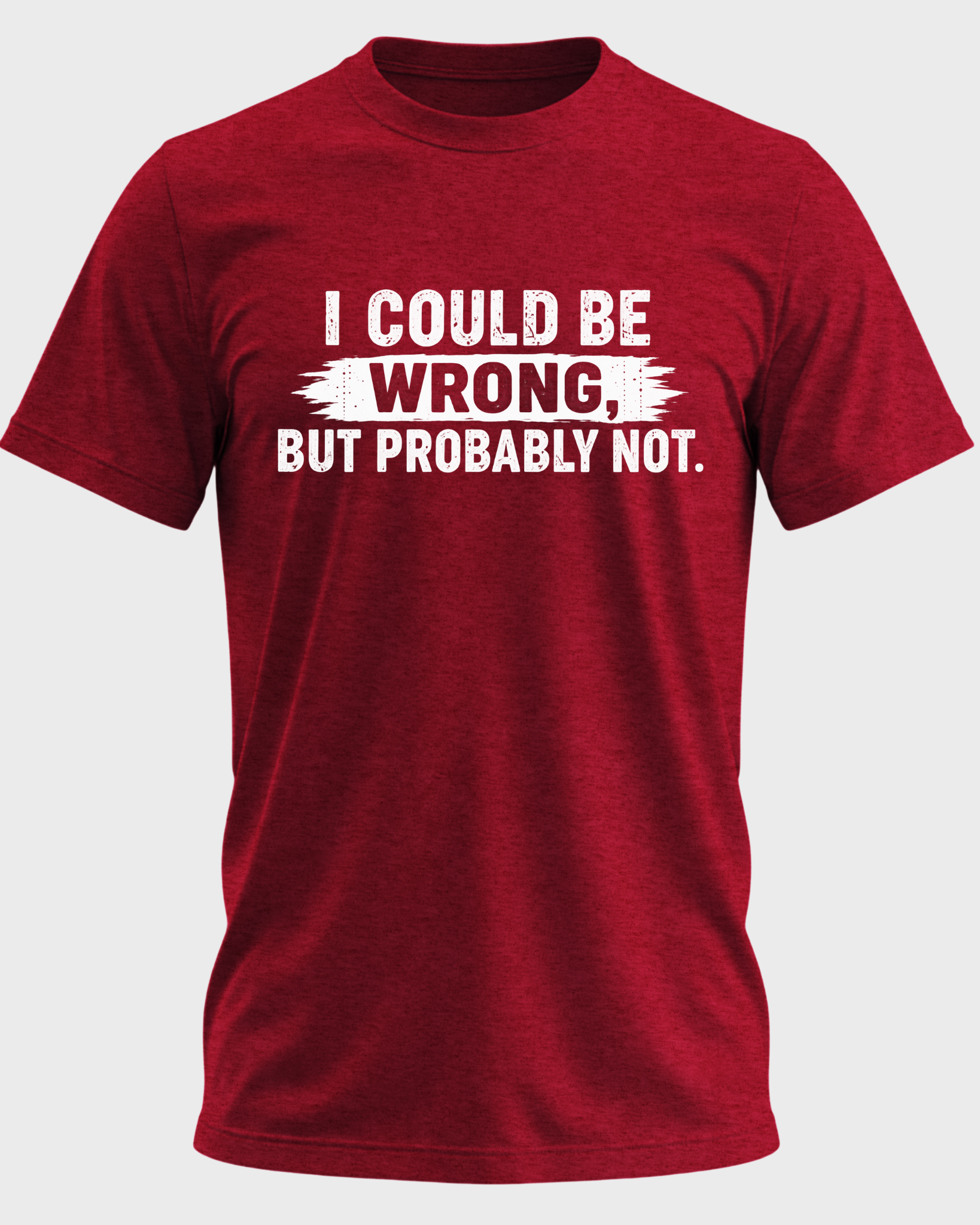 I Could Be Wrong, But Probably Not T-shirt - Cherry Red