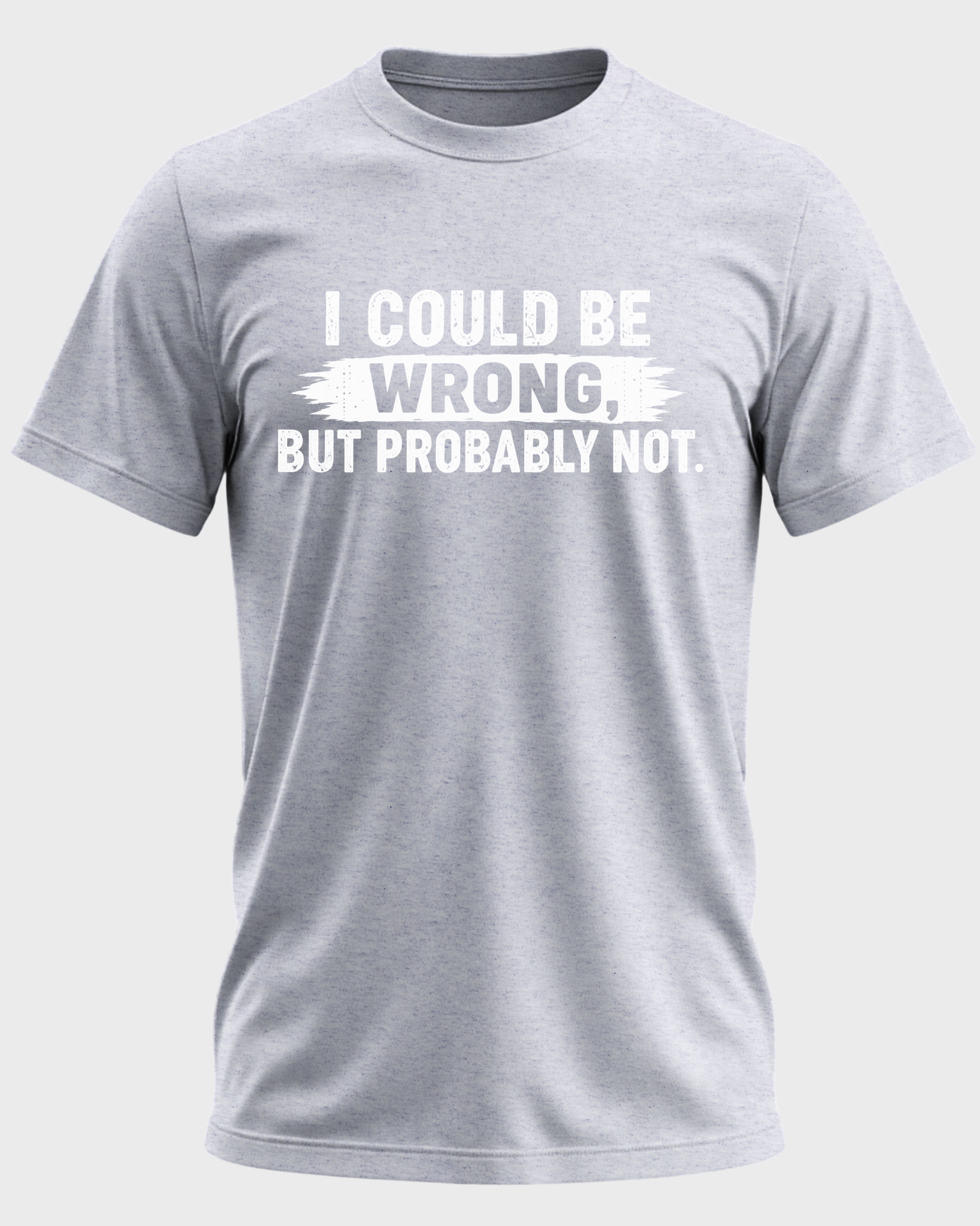 I Could Be Wrong, But Probably Not T-shirt - Sports Grey