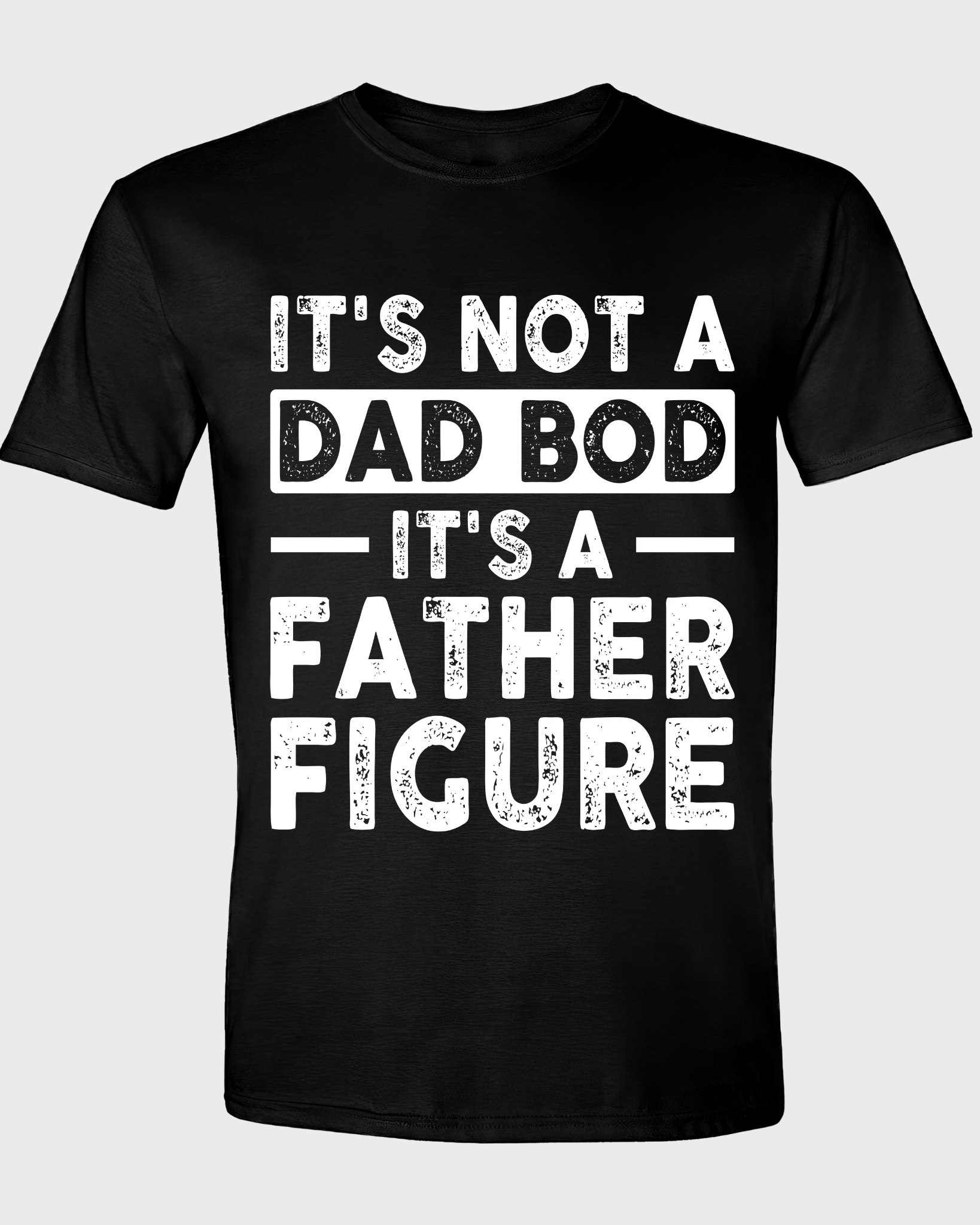 IT'S NOT A DAD BOD IT'S A FATHER FIGURE