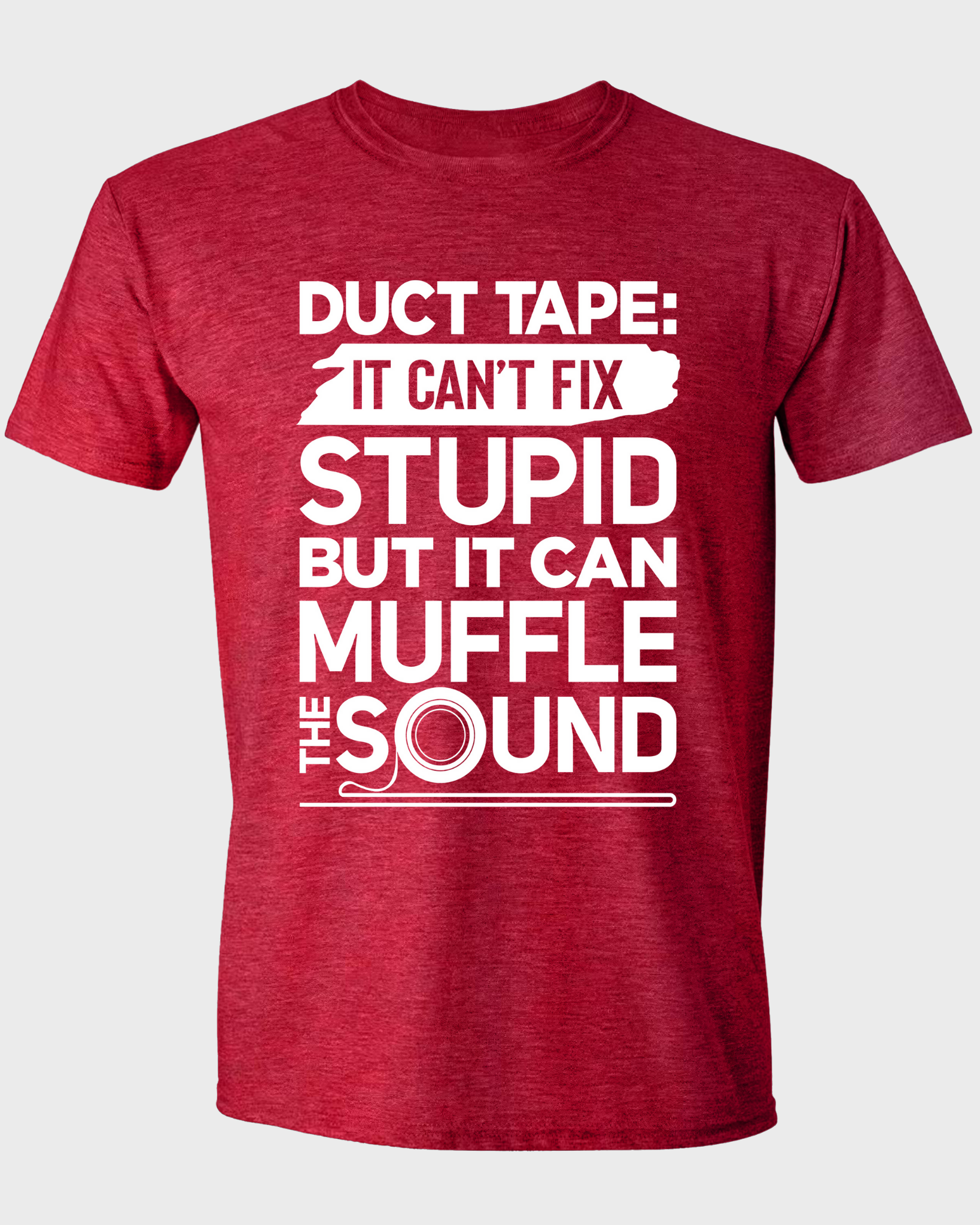 DUCT TAPE: IT CAN'T FIX STUPID BUT IT CAN MUFFLE THE SOUND