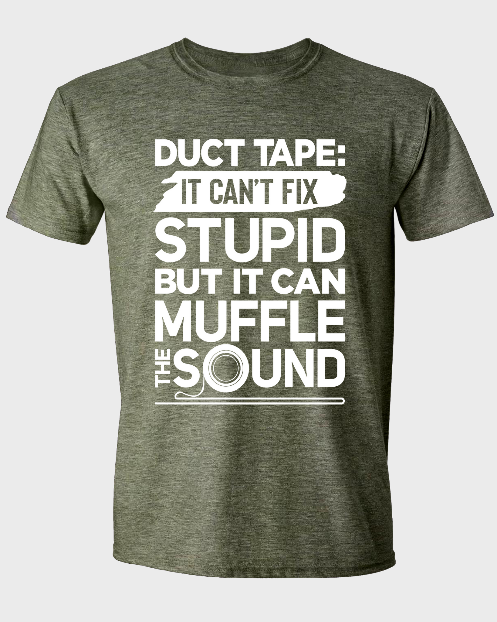 DUCT TAPE: IT CAN'T FIX STUPID BUT IT CAN MUFFLE THE SOUND