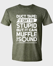 DUCT TAPE: IT CAN'T FIX STUPID BUT IT CAN MUFFLE THE SOUND