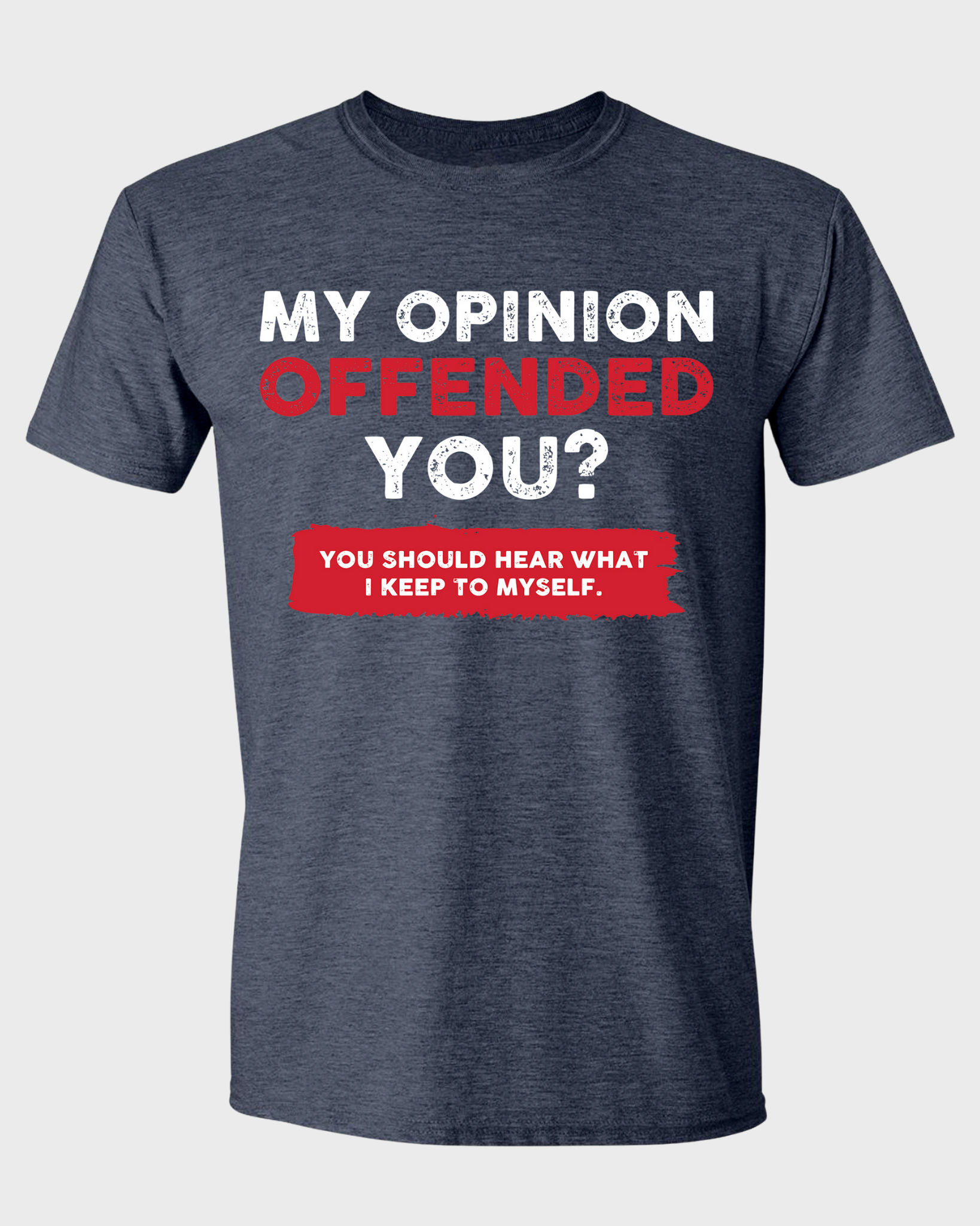 My Opinion OFFENDED You? You Should Hear What I Keep to Myself T-shirt