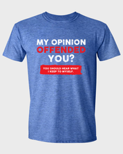 My Opinion OFFENDED You? You Should Hear What I Keep to Myself T-shirt