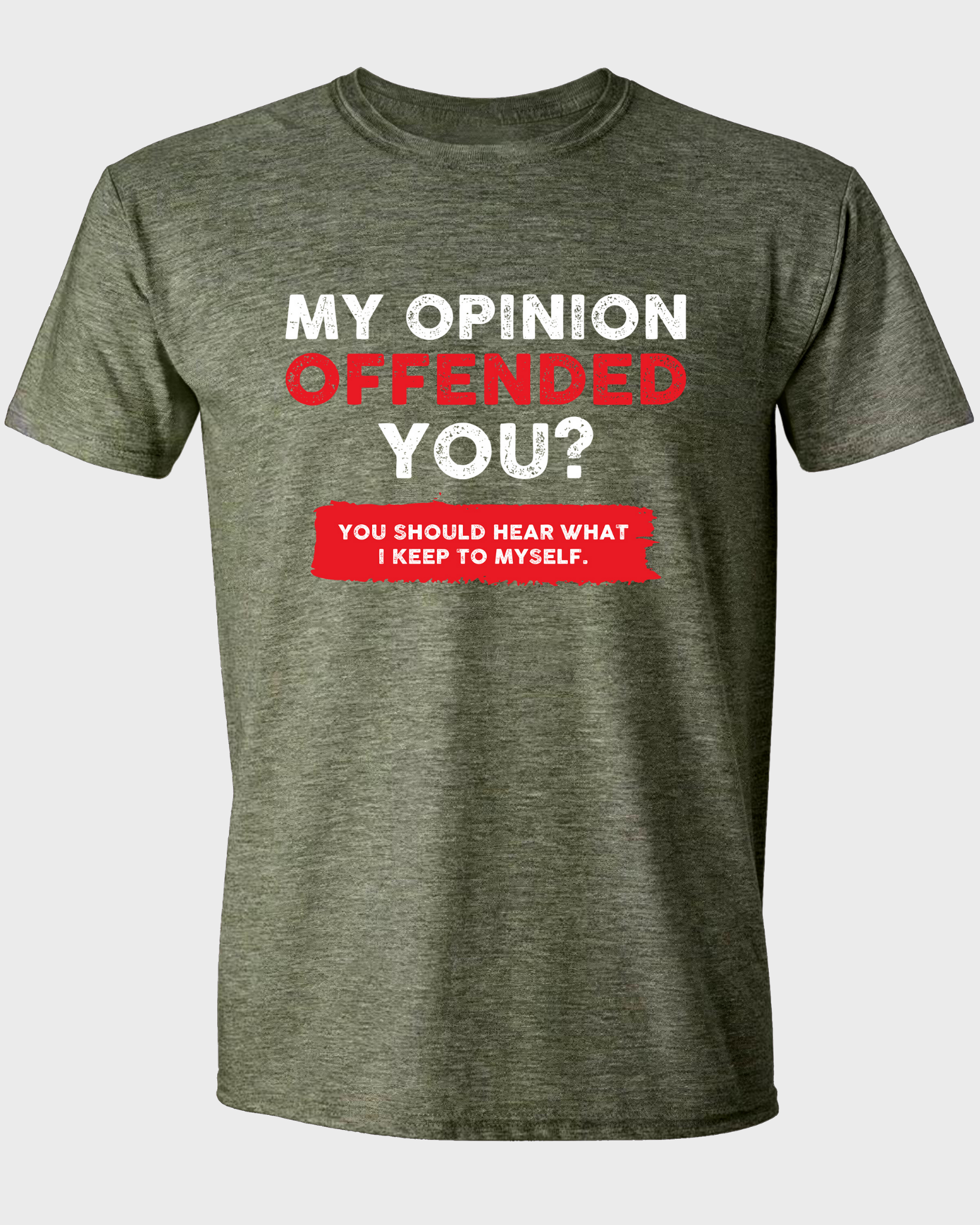 MY OPINION OFFENDED YOU? YOU SHOULD HEAR WHAT I KEEP TO MYSELF T-SHIRT