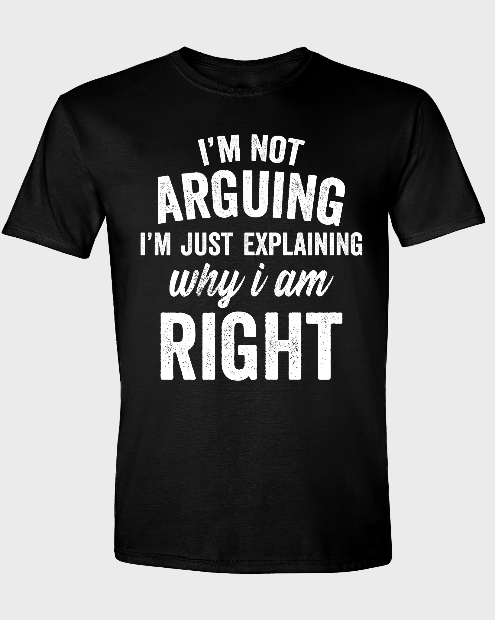 I'M NOT ARGUING I'M JUST EXPLAINING WHY I AM RIGHT