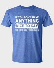 IF YOU DON'T HAVE ANYTHING NICE TO SAY WE HAVE A LOT IN COMMON.
