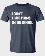 I CAN'T. I HAVE PLANS. IN THE GARAGE.
