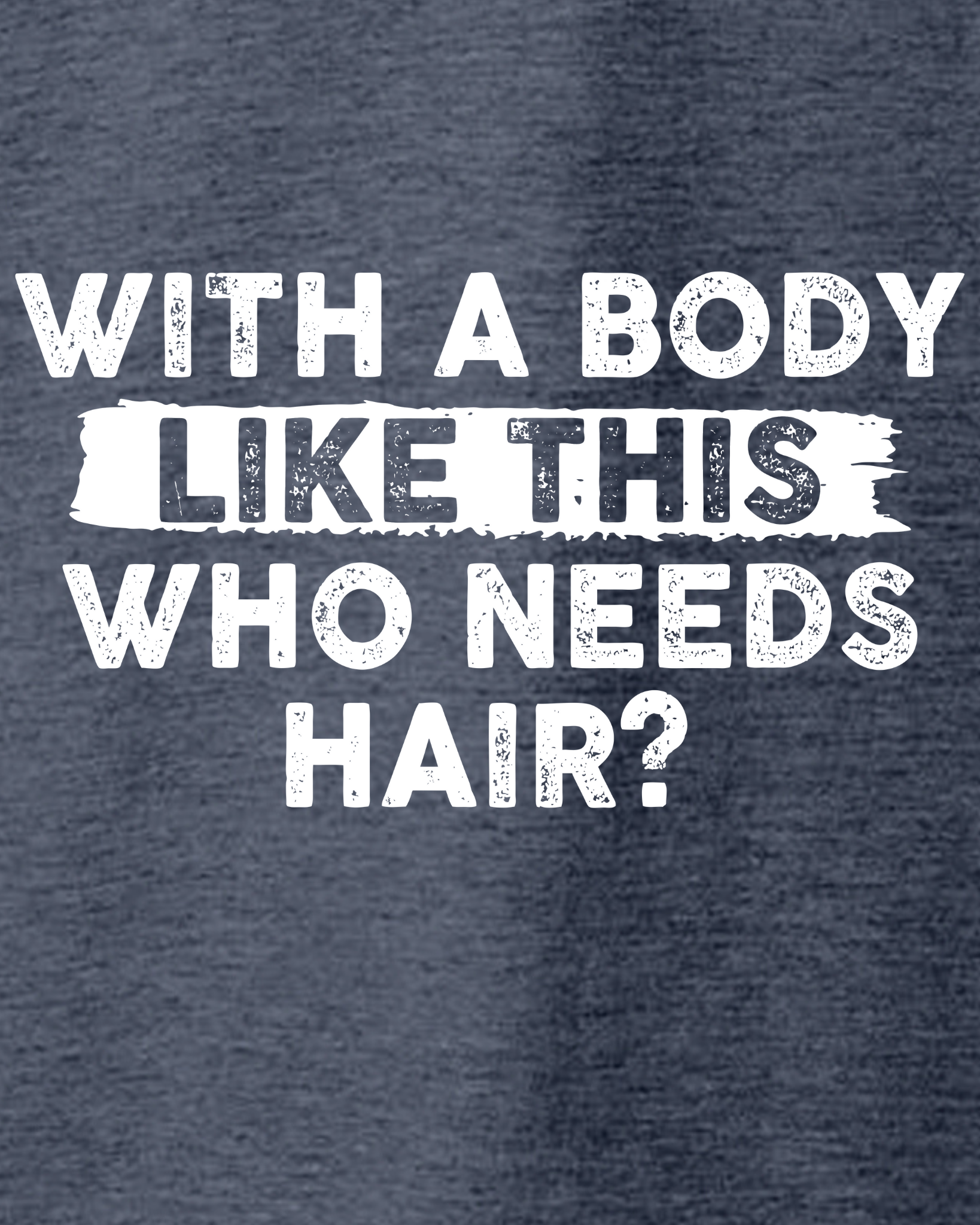 WITH A BODY LIKE THIS WHO NEEDS HAIR?