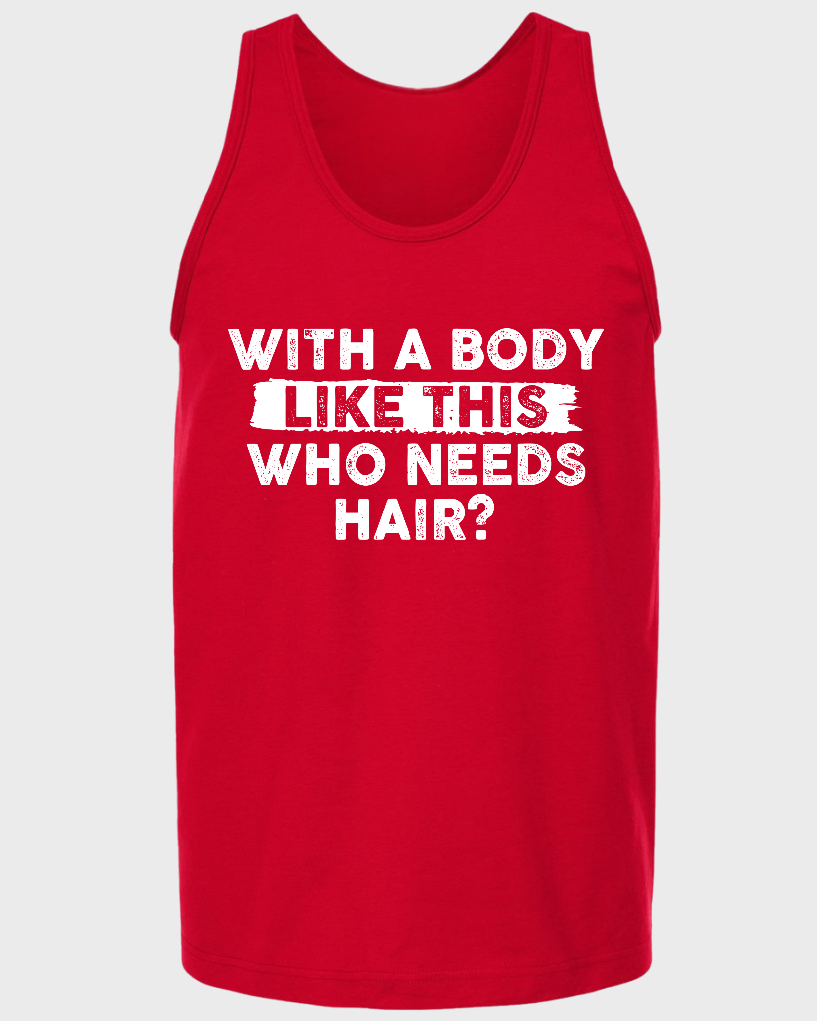 WITH A BODY LIKE THIS WHO NEEDS HAIR? Tank Top