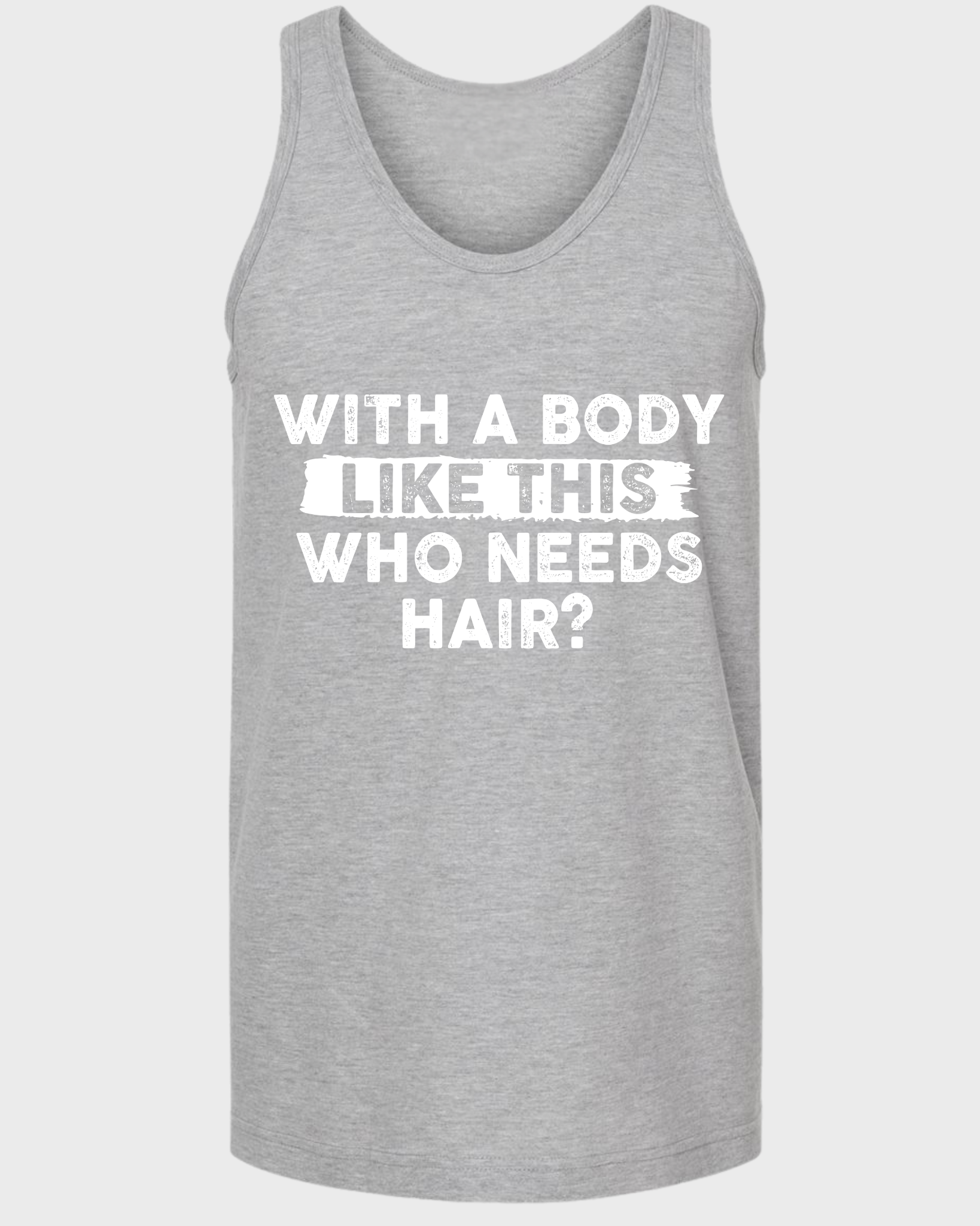 WITH A BODY LIKE THIS WHO NEEDS HAIR? Tank Top