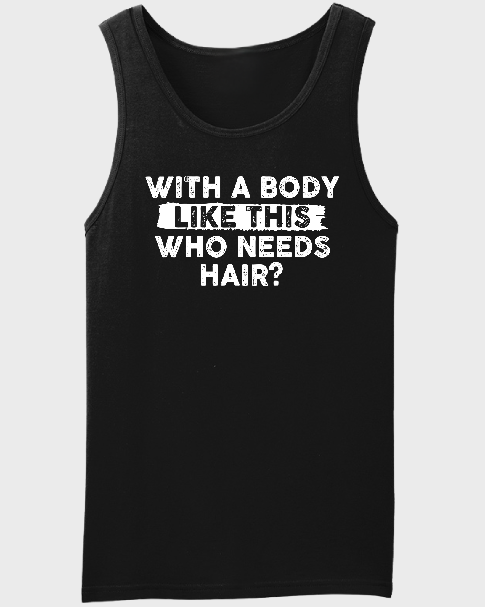 WITH A BODY LIKE THIS WHO NEEDS HAIR? Tank Top