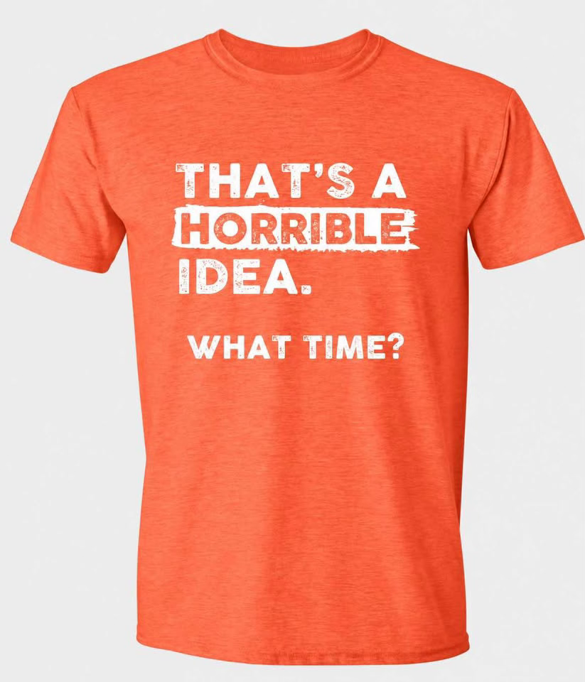 That's a Horrible Idea What Time? Orange T-Shirt